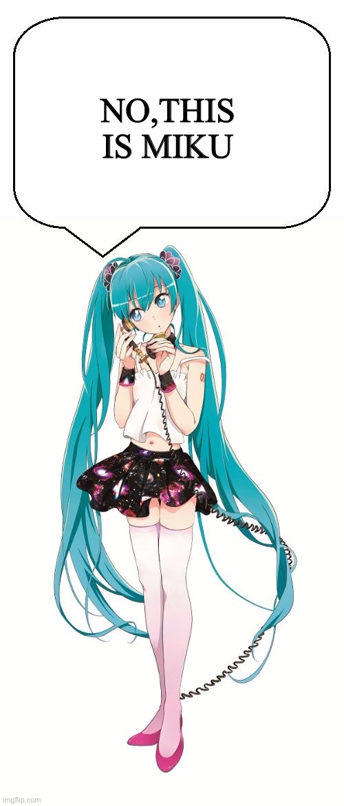 Miku on the phone | NO,THIS IS MIKU | image tagged in miku on the phone | made w/ Imgflip meme maker