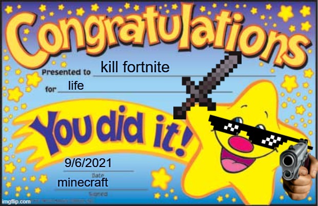 yep, your dead fortnite | kill fortnite; life; 9/6/2021; minecraft | image tagged in memes,happy star congratulations | made w/ Imgflip meme maker