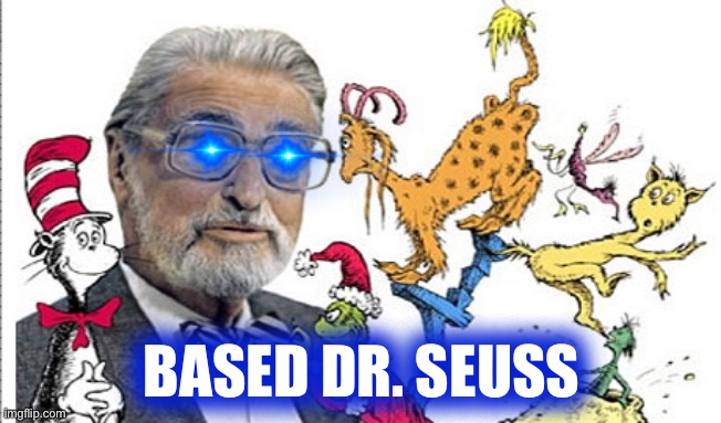 Dr seuss | BASED DR. SEUSS | image tagged in dr seuss | made w/ Imgflip meme maker