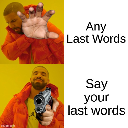Murders Be LIke | Any Last Words; Say your last words | image tagged in memes,drake hotline bling | made w/ Imgflip meme maker