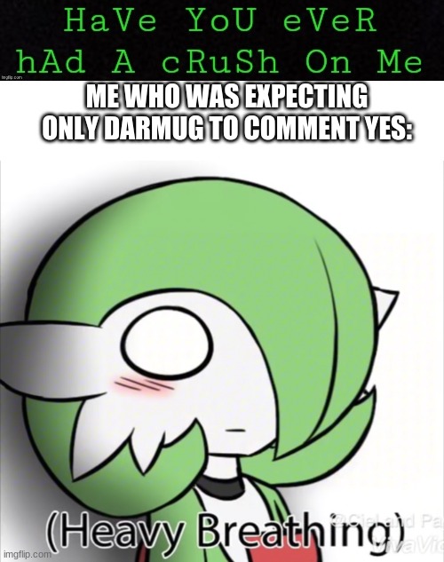 ME WHO WAS EXPECTING ONLY DARMUG TO COMMENT YES: | image tagged in memes,blank transparent square,gardevoir heavy breathing | made w/ Imgflip meme maker