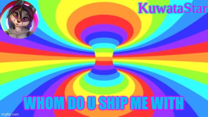 Kuwata Rainbow | WHOM DO U SHIP ME WITH | image tagged in kuwata rainbow | made w/ Imgflip meme maker