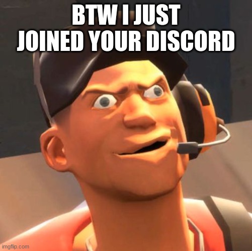 ok bye fr | BTW I JUST JOINED YOUR DISCORD | image tagged in tf2 scout | made w/ Imgflip meme maker