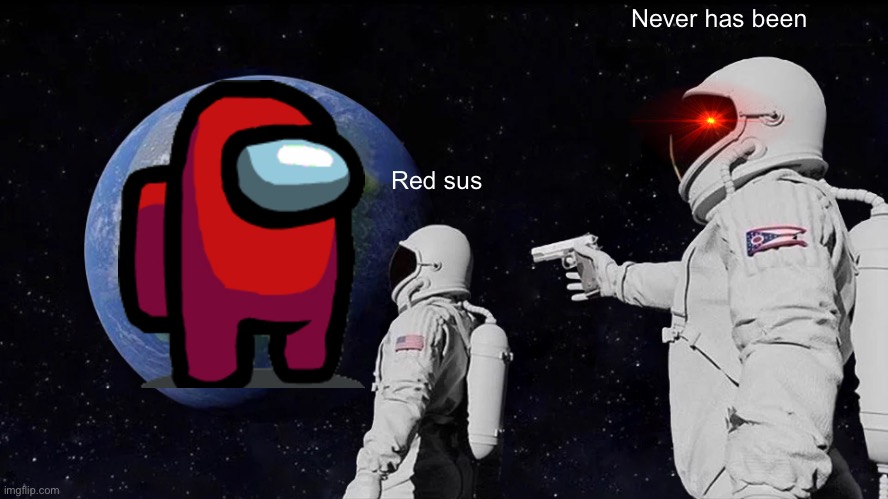 Always Has Been | Never has been; Red sus | image tagged in memes,always has been | made w/ Imgflip meme maker