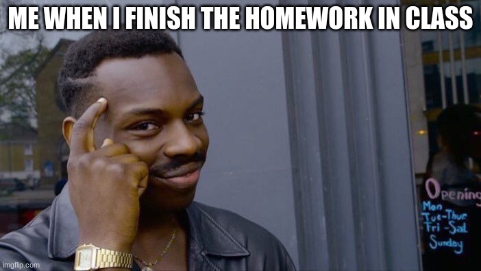 Roll Safe Think About It | ME WHEN I FINISH THE HOMEWORK IN CLASS | image tagged in roll safe think about it,fun | made w/ Imgflip meme maker