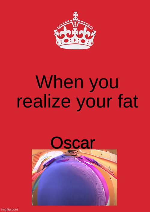 When You Have A Relization Moment | When you realize your fat; Oscar | image tagged in memes,when you realize | made w/ Imgflip meme maker