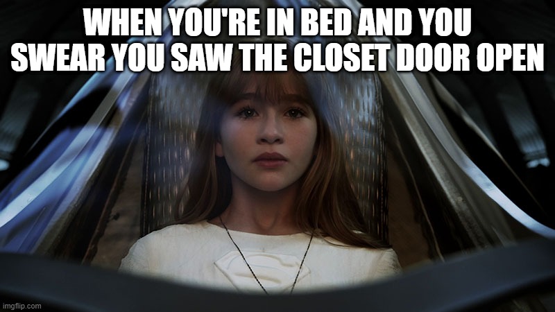 im telling you mom, it was there! | WHEN YOU'RE IN BED AND YOU SWEAR YOU SAW THE CLOSET DOOR OPEN | image tagged in a series of unfortunate events,monster,closet | made w/ Imgflip meme maker