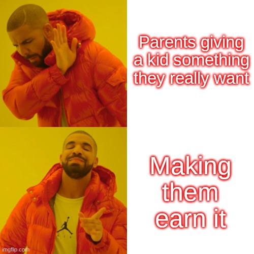 Drake Hotline Bling | Parents giving a kid something they really want; Making them earn it | image tagged in memes,drake hotline bling | made w/ Imgflip meme maker