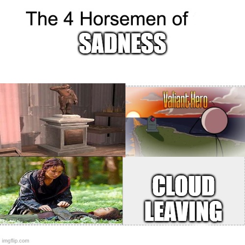 rip | SADNESS; CLOUD LEAVING | image tagged in four horsemen | made w/ Imgflip meme maker