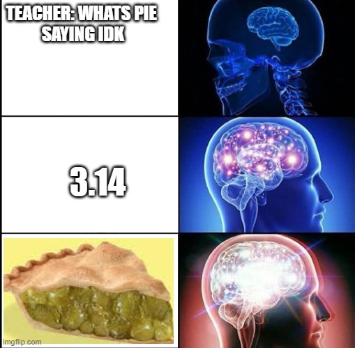 Smart | TEACHER: WHATS PIE 
SAYING IDK; 3.14 | image tagged in 1000 iq,memes | made w/ Imgflip meme maker