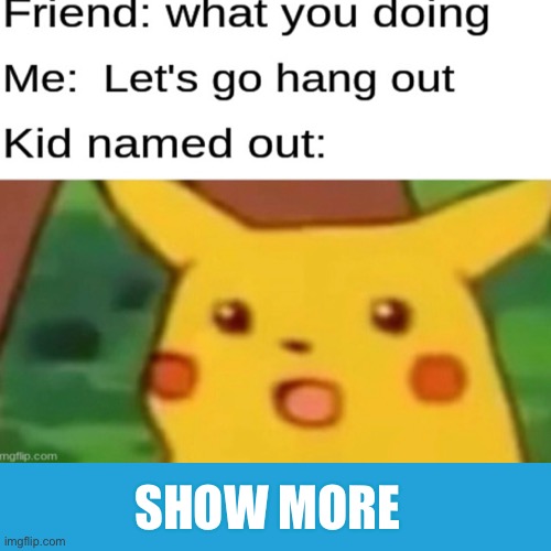SHOW MORE | image tagged in bad memes | made w/ Imgflip meme maker