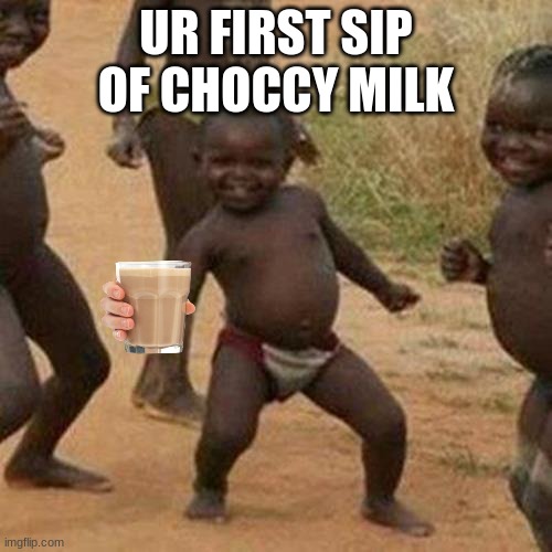 Third World Success Kid | UR FIRST SIP OF CHOCCY MILK | image tagged in memes,third world success kid | made w/ Imgflip meme maker