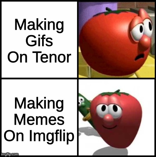 tenor vs imgflip | Making Gifs On Tenor; Making Memes On Imgflip | image tagged in drake meme veggietales,memes | made w/ Imgflip meme maker