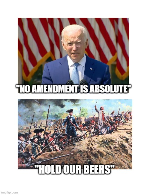 FJB | "NO AMENDMENT IS ABSOLUTE"; "HOLD OUR BEERS" | made w/ Imgflip meme maker