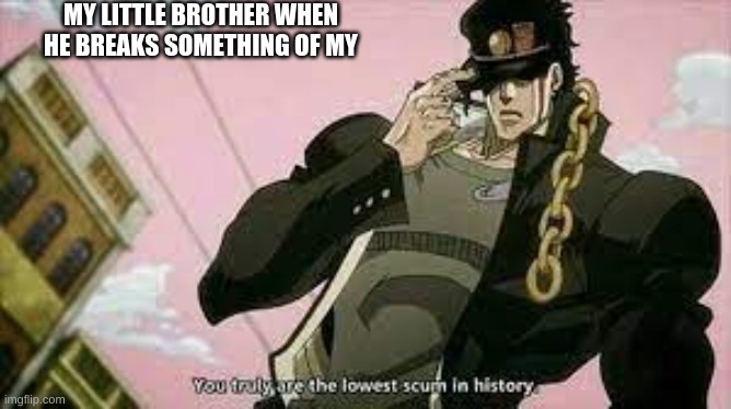 MY LITTLE BROTHER WHEN HE BREAKS SOMETHING OF MY | image tagged in jojo meme | made w/ Imgflip meme maker