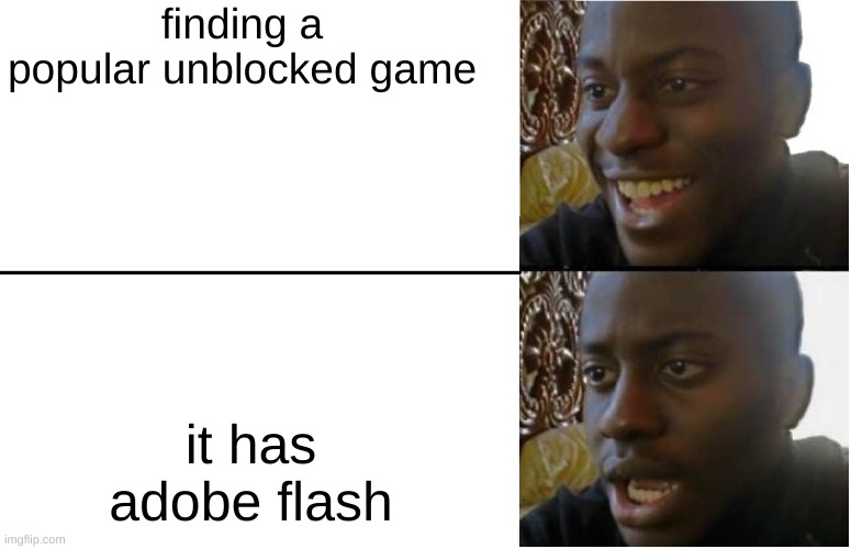 relatable meme |  finding a popular unblocked game; it has adobe flash | image tagged in disappointed black guy | made w/ Imgflip meme maker