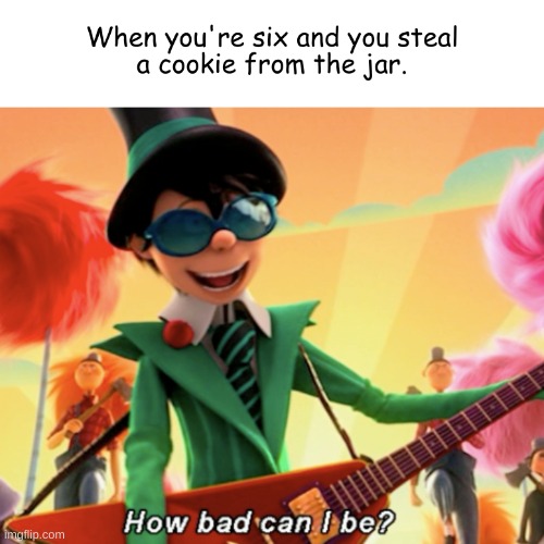 So true | image tagged in lol,haha funny,memes,funny,cookies,lorax | made w/ Imgflip meme maker