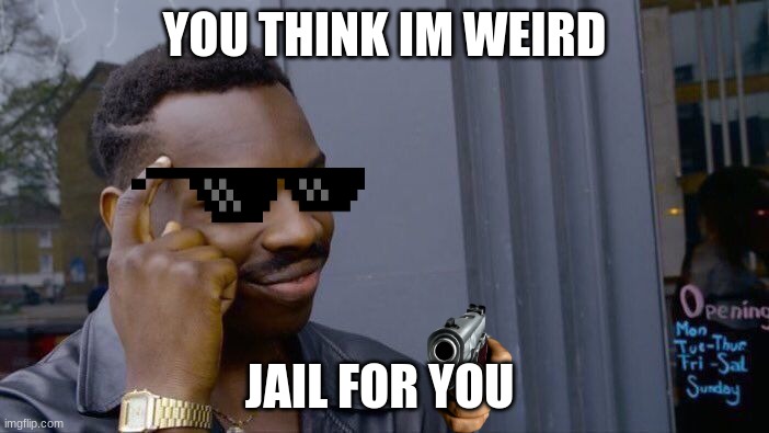 Roll Safe Think About It Meme | YOU THINK IM WEIRD; JAIL FOR YOU | image tagged in memes,roll safe think about it | made w/ Imgflip meme maker