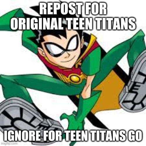 Bored So Trend | REPOST FOR ORIGINAL TEEN TITANS; IGNORE FOR TEEN TITANS GO | made w/ Imgflip meme maker