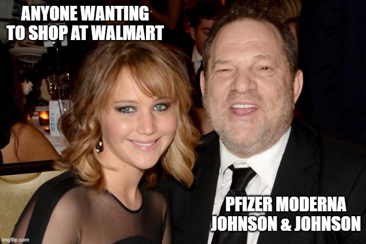 Weinstein Consent | ANYONE WANTING TO SHOP AT WALMART; PFIZER MODERNA JOHNSON & JOHNSON | image tagged in weinstein consent | made w/ Imgflip meme maker