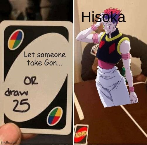 hxh meme | Hisoka; Let someone take Gon... | image tagged in memes,uno draw 25 cards,hunter x hunter | made w/ Imgflip meme maker