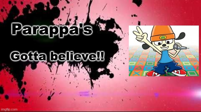 e | Parappa's; Gotta believe!! | image tagged in blank joins the battle | made w/ Imgflip meme maker