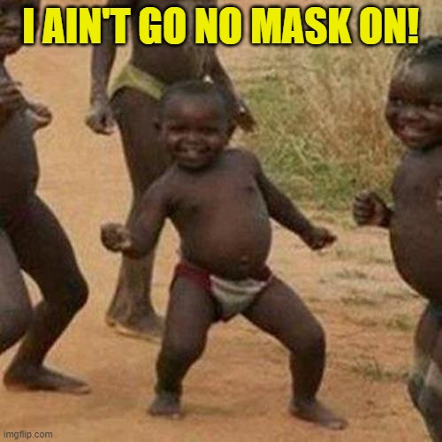 Third World Success Kid Meme | I AIN'T GO NO MASK ON! | image tagged in memes,third world success kid | made w/ Imgflip meme maker