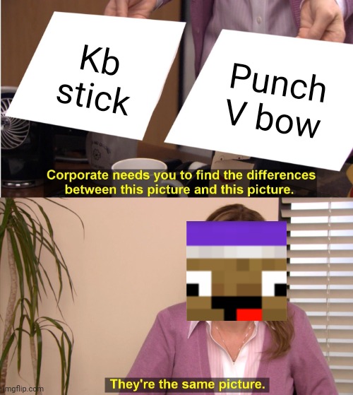 Zyph Meme 21 | Kb stick; Punch V bow | image tagged in memes,they're the same picture | made w/ Imgflip meme maker