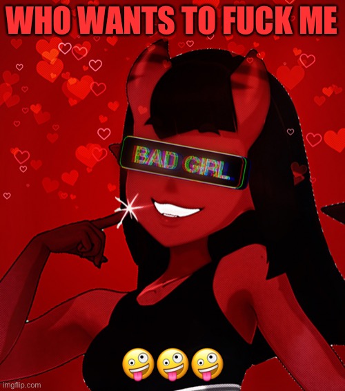 Bordom | WHO WANTS TO FUCK ME; 🤪🤪🤪 | image tagged in meru being a bad girl | made w/ Imgflip meme maker