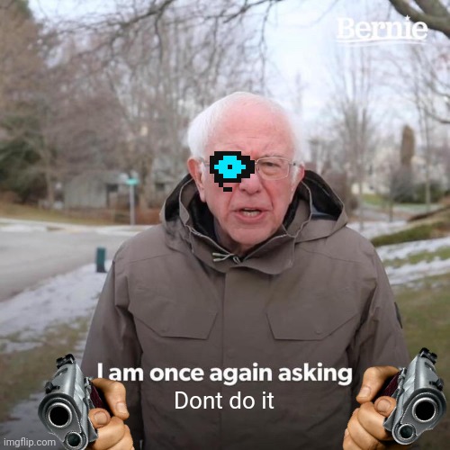 Bernie I Am Once Again Asking For Your Support Meme | Dont do it | image tagged in memes,bernie i am once again asking for your support | made w/ Imgflip meme maker