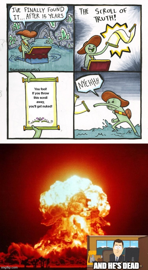 The scroll of Nuke | You fool! If you throw this scroll away, you'll get nuked! AND HE'S DEAD | image tagged in memes,the scroll of truth,nuke | made w/ Imgflip meme maker