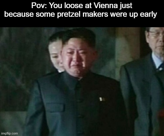 The Ottoman defeat at Vienna | Pov: You loose at Vienna just because some pretzel makers were up early | image tagged in memes,kim jong un sad,ottoman empire,vienna,austria | made w/ Imgflip meme maker
