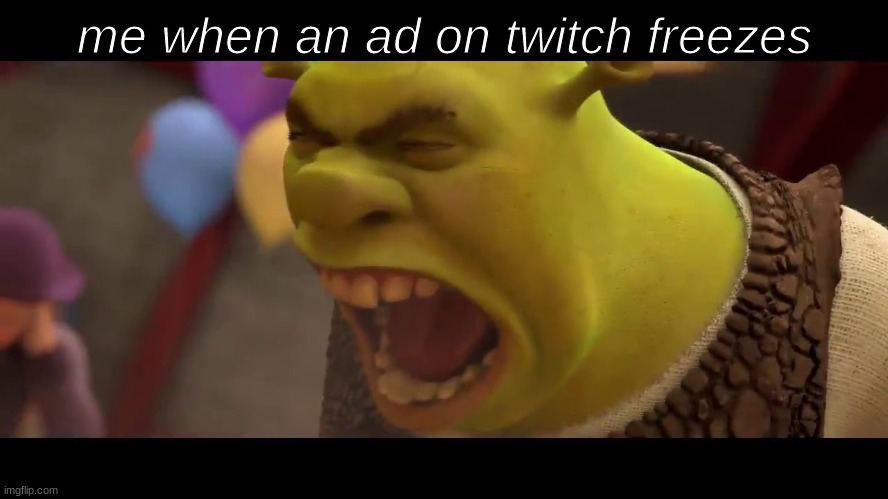 frustration | me when an ad on twitch freezes | image tagged in funny,funni,shrek | made w/ Imgflip meme maker