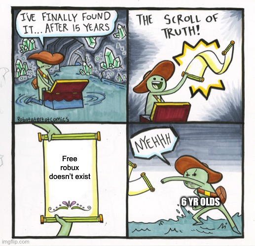 The Scroll Of Truth | Free robux doesn’t exist; 6 YR OLDS | image tagged in memes,the scroll of truth | made w/ Imgflip meme maker