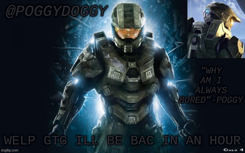 Poggydoggy halo 2 | WELP GTG ILL BE BAC IN AN HOUR | image tagged in poggydoggy halo 2 | made w/ Imgflip meme maker