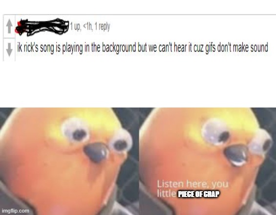 dont ruin the moment | PIECE OF CRAP | image tagged in listen here you little shit bird | made w/ Imgflip meme maker