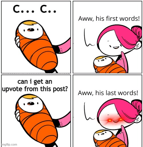 Aww, His Last Words | c... c.. can i get an upvote from this post? | image tagged in aww his last words | made w/ Imgflip meme maker