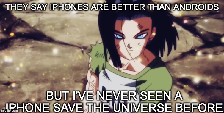 Only Dragon Ball Super fans will understand this meme | THEY SAY IPHONES ARE BETTER THAN ANDROIDS; BUT I'VE NEVER SEEN A IPHONE SAVE THE UNIVERSE BEFORE | image tagged in dragon ball super,memes | made w/ Imgflip meme maker