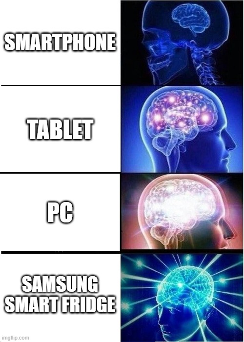 Samsung smart fridge | SMARTPHONE; TABLET; PC; SAMSUNG SMART FRIDGE | image tagged in memes,expanding brain | made w/ Imgflip meme maker