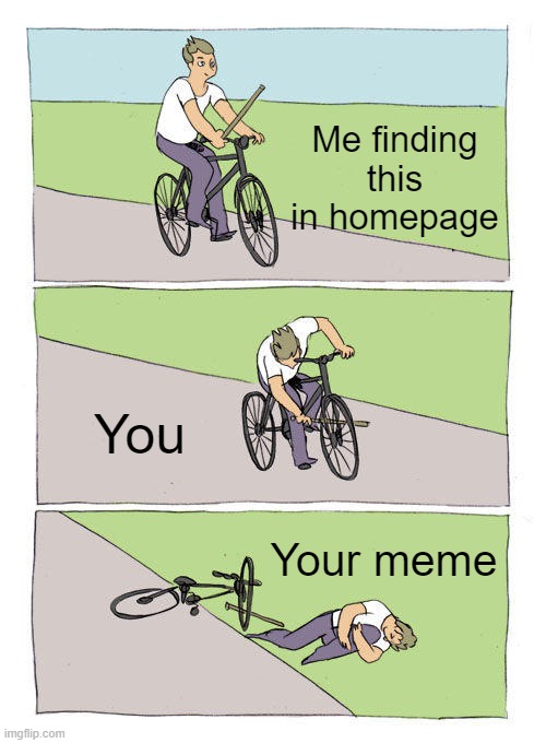 Me finding this in homepage You Your meme | image tagged in memes,bike fall | made w/ Imgflip meme maker