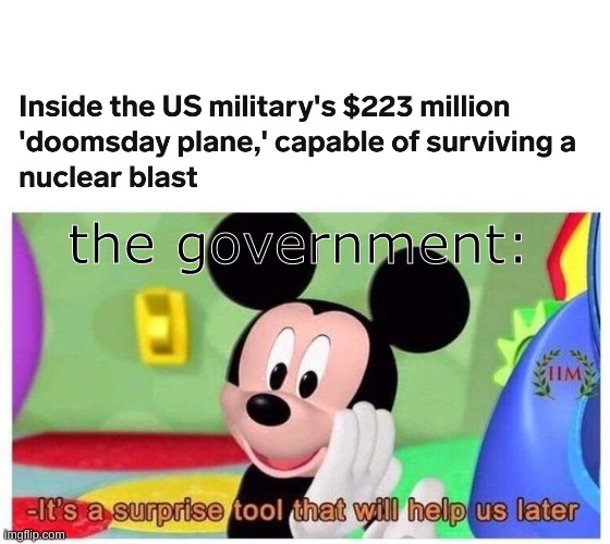 aw shit, here we go again | the government: | image tagged in it's a surprise tool that will help us later | made w/ Imgflip meme maker