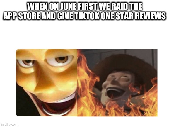 IM SHARING THE WORD :-) | WHEN ON JUNE FIRST WE RAID THE APP STORE AND GIVE TIKTOK ONE STAR REVIEWS | image tagged in death to tiktok | made w/ Imgflip meme maker