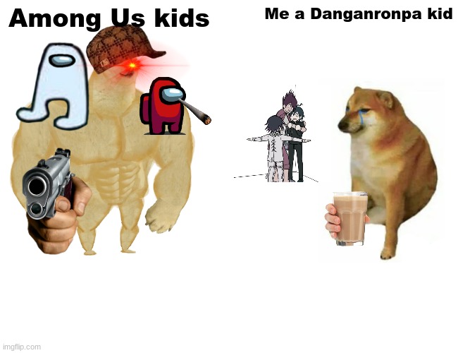 Buff Doge vs. Cheems | Among Us kids; Me a Danganronpa kid | image tagged in memes,buff doge vs cheems | made w/ Imgflip meme maker