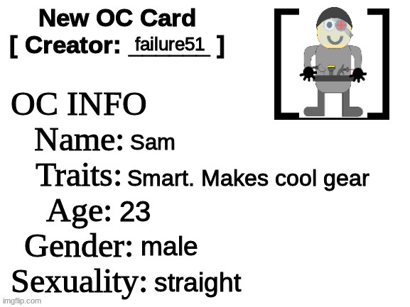 My first OC | failure51; Sam; Smart. Makes cool gear; 23; male; straight | image tagged in new oc card id | made w/ Imgflip meme maker