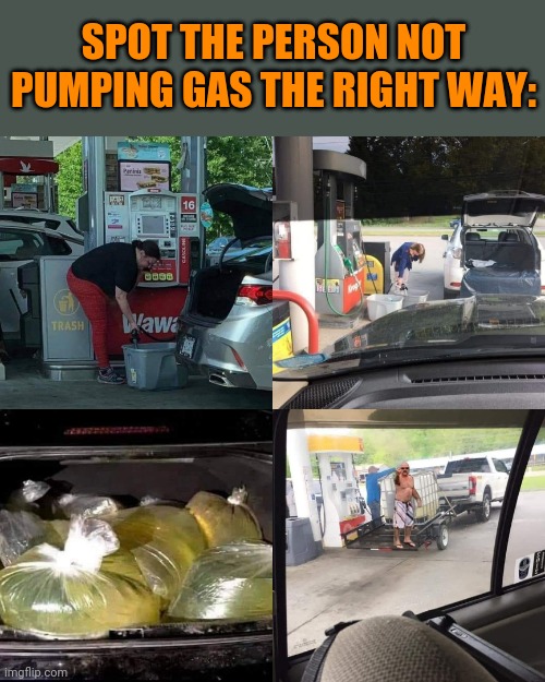 Gas Fumes | SPOT THE PERSON NOT PUMPING GAS THE RIGHT WAY: | image tagged in gas,common sense,shortage,stupid people,funny memes | made w/ Imgflip meme maker