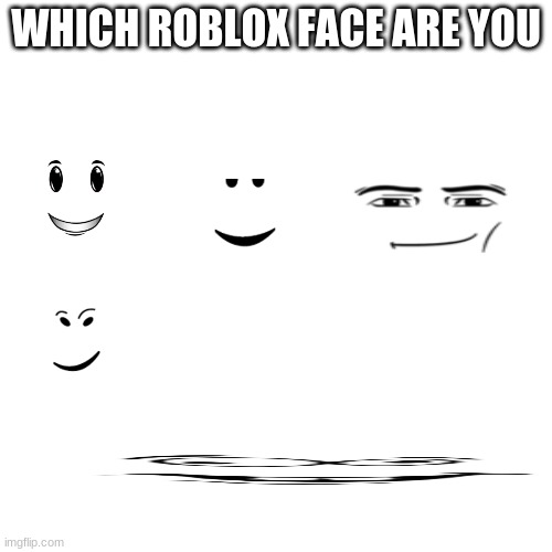 Blank Transparent Square | WHICH ROBLOX FACE ARE YOU | made w/ Imgflip meme maker
