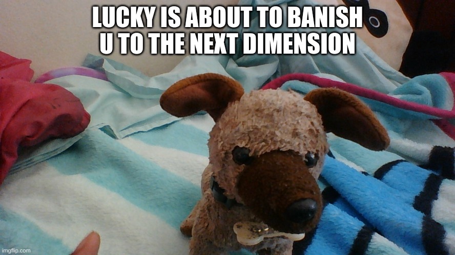 LUCKY IS ABOUT TO BANISH U TO THE NEXT DIMENSION | made w/ Imgflip meme maker
