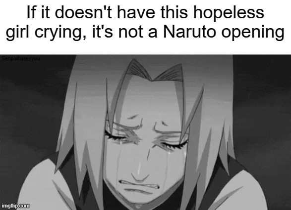 If it doesn't have this hopeless girl crying, it's not a Naruto opening | made w/ Imgflip meme maker