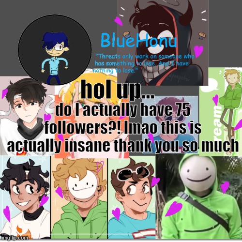 bluehonu's dream team template | hol up... do I actually have 75 followers?! lmao this is actually insane thank you so much | image tagged in bluehonu's dream team template | made w/ Imgflip meme maker