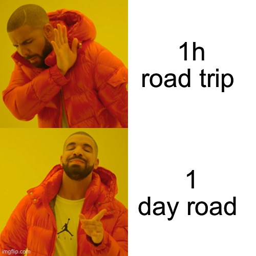 Drake Hotline Bling | 1h road trip; 1 day road trip | image tagged in memes,drake hotline bling | made w/ Imgflip meme maker